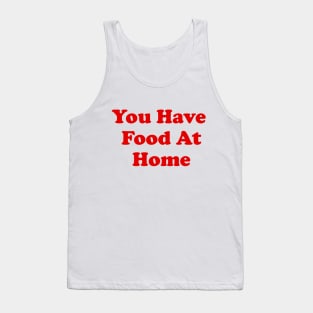 You Have Food At Home Tank Top